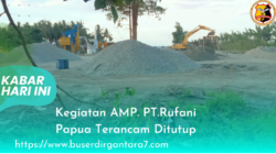 Kegiatan AMP. PT.Rufani Papua Terancam Ditutup